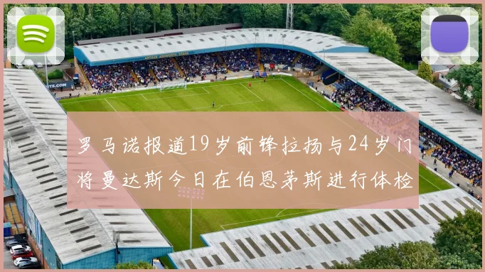 罗马诺报道19岁前锋拉扬与24岁门将曼达斯今日在伯恩茅斯进行体检