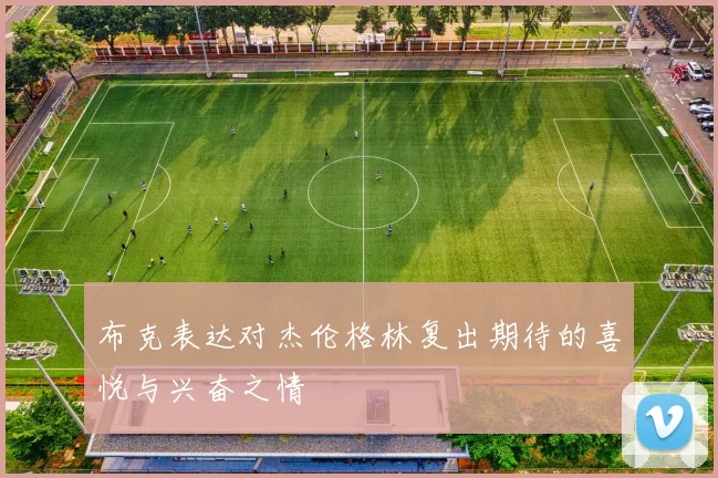 布克表达对杰伦格林复出期待的喜悦与兴奋之情