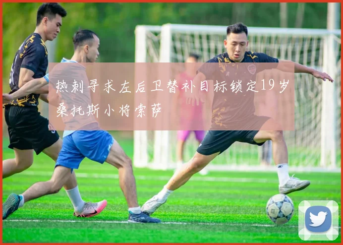 热刺寻求左后卫替补目标锁定19岁桑托斯小将索萨