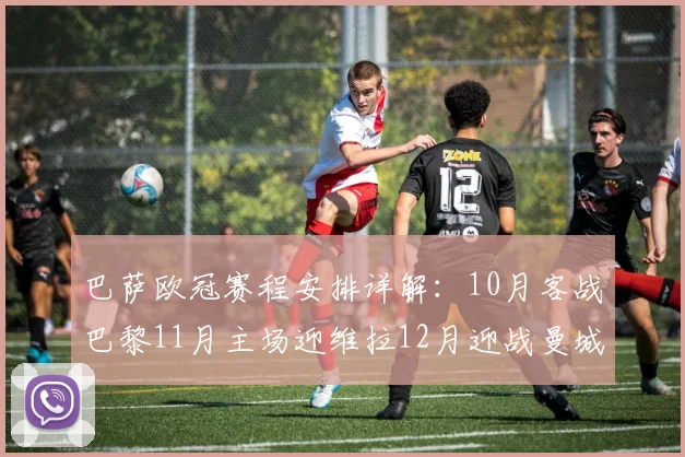 巴萨欧冠赛程安排详解：10月客战巴黎11月主场迎维拉12月迎战曼城